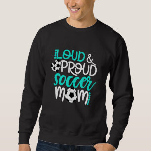 Loud and Proud Soccer Mom Teal and White Sweatshirt
