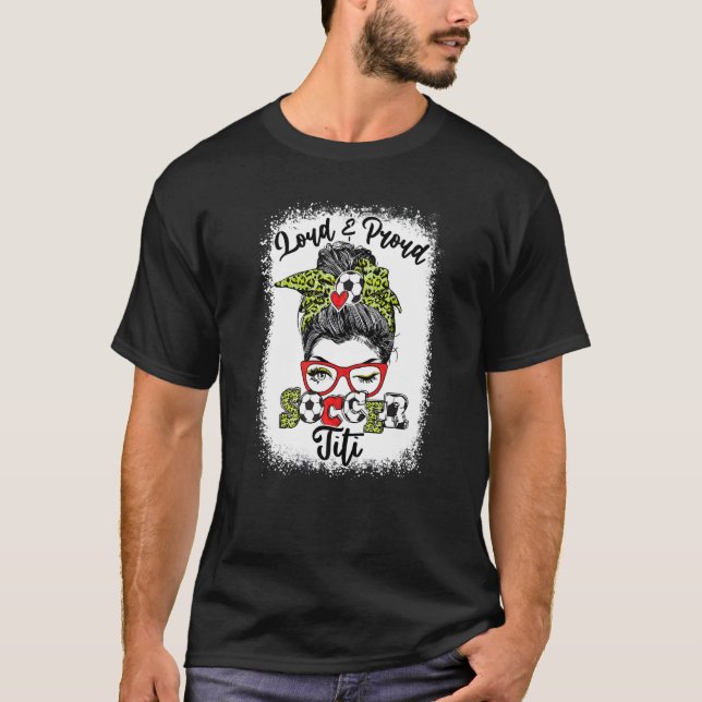 Loud And Proud Soccer Titi Messy Bun Bleached   T-Shirt (Front)