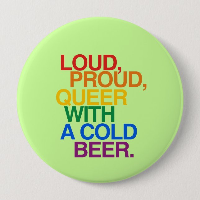 LOUD PROUD QUEER WITH A BEER 4 INCH ROUND BUTTON (Front)