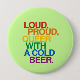 LOUD PROUD QUEER WITH A BEER 4 INCH ROUND BUTTON
