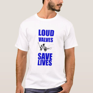 Loud Valves Save Lives T-Shirt