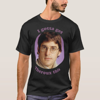 Louis Theroux – I gotta get Theroux this Essential T-Shirt
