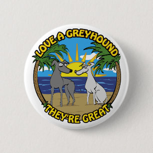 LOVE A GREYHOUND THEY'RE GREAT 2 INCH ROUND BUTTON