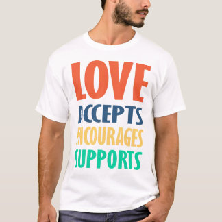 LOVE Accepts Encourages Supports – T-Shirt