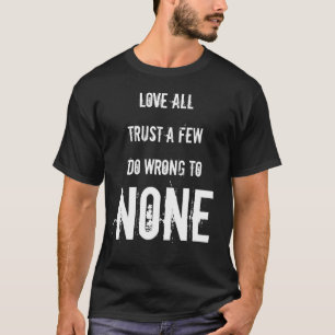 Love ALL Trust A FEW Do Wrong To NONE William Shak T-Shirt