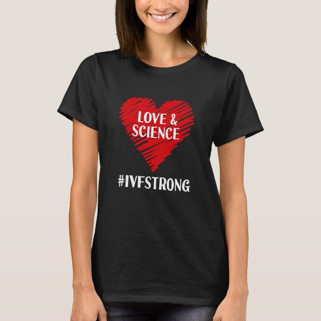 Love And Science IVF Strong Egg Retrieval Embryo I T-Shirt (Front)