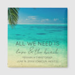 Love and The Beach Wedding Favour  Magnet<br><div class="desc">Tropical beach wedding favour magnets which read "All you need is love and the beach". Customize it with your names,  wedding date and location.</div>