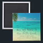 Love and The Beach Wedding Favour  Magnet<br><div class="desc">Tropical beach wedding favour magnets which read "All you need is love and the beach". Customize it with your names,  wedding date and location.</div>