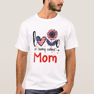 Love Being Called Mom American Flag Patriotic 4Th T-Shirt