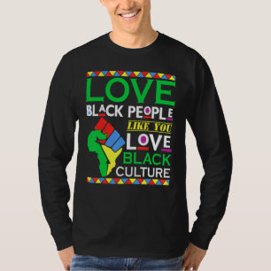 Love Black People Like You Love Black Culture T-Shirt