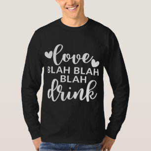Love Blah Blah Blah Drink Valentine's Day Alcohol  T-Shirt