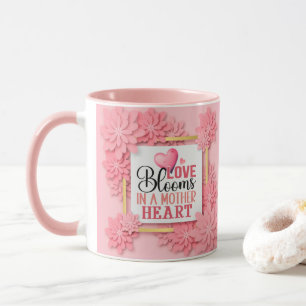 Love Blooms In A Mother Heart Pink Floral Mug
