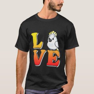 Love Cockatoos Parrot Lover Cockatoo Bird Lover Co T-Shirt