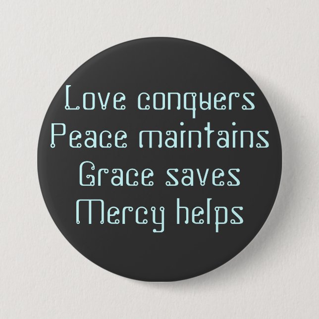 Love conquersPeace maintainsGrace savesMercy helps 3 Inch Round Button (Front)