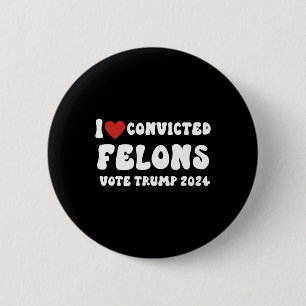 Love Convicted Felons Vote Trump 2024 Election 2 Inch Round Button