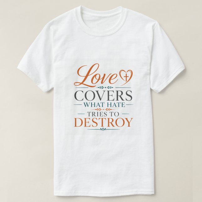 Love Covers What Hate Tries To Destroy Scripture T-Shirt (Design Front)