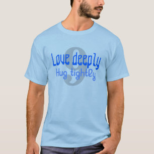 Love deeply; Hug tightly T-Shirt