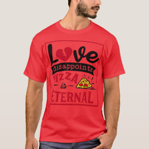 Love disappoints Pizza is Eternal 1 T-Shirt