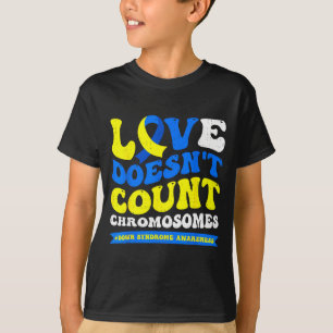 Love doesn't count chromosomes down syndrome T-Shirt