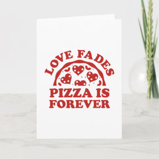 Love Fades Pizza Is Forever Card