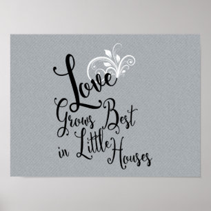 Love Grows Best In Little Houses - Poster