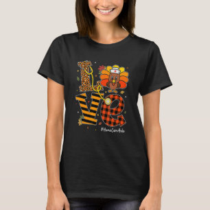 Love Home Care Aide Life Fall Nurse Turkey Thanksg T-Shirt