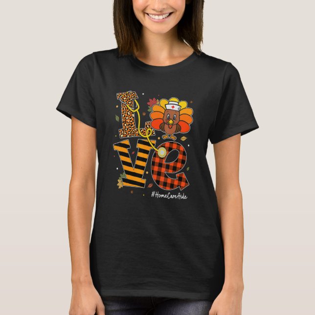 Love Home Care Aide Life Fall Nurse Turkey Thanksg T-Shirt (Front)