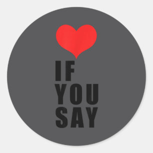Love If You Say Classic Round Sticker