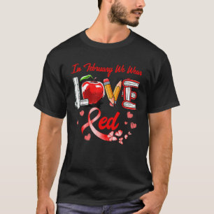 LOVE In February We Wear Red Teacher Heart Disease T-Shirt