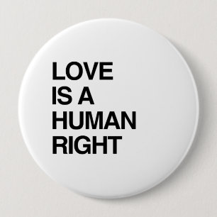 LOVE IS A HUMAN RIGHT 4 INCH ROUND BUTTON
