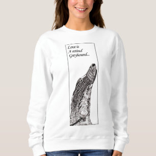 Love is a retired greyhound (a57) sweatshirt