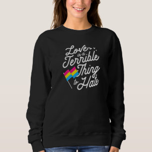 Love Is A Terrible Thing To Hate Pansexual Pride F Sweatshirt