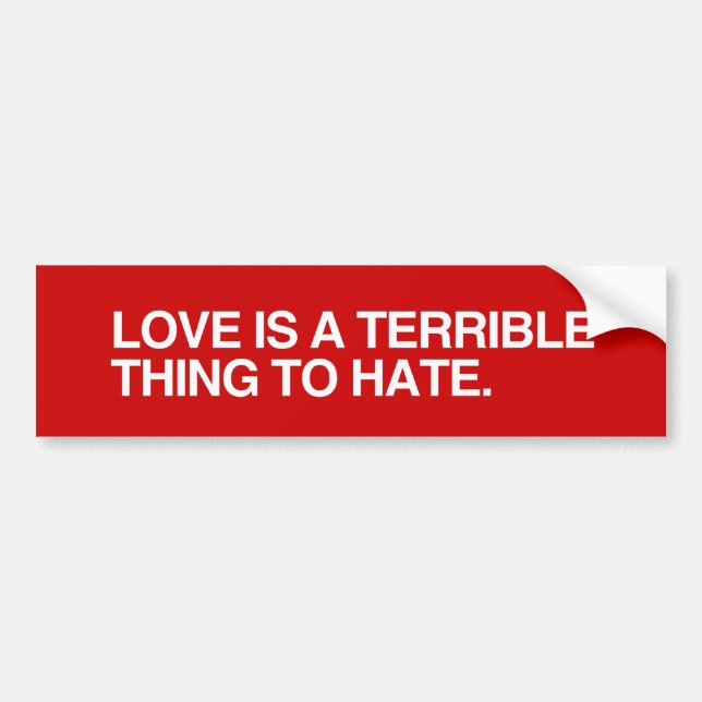 LOVE IS A TERRIBLE THINK TO HATE.png Bumper Sticker (Front)