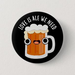 Love Is Ale We Need Funny Beer Pun Dark BG 2 Inch Round Button