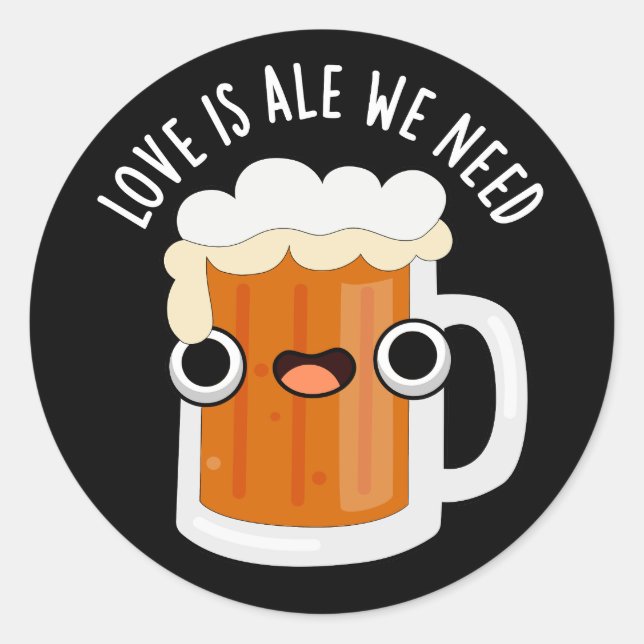 Love Is Ale We Need Funny Beer Pun Dark BG Classic Round Sticker (Front)