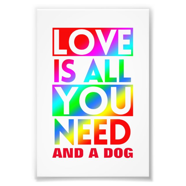 LOVE IS ALL YOU NEED AND A DOG  PHOTO PRINT (Front)