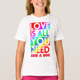 LOVE IS ALL YOU NEED AND A DOG T-Shirt