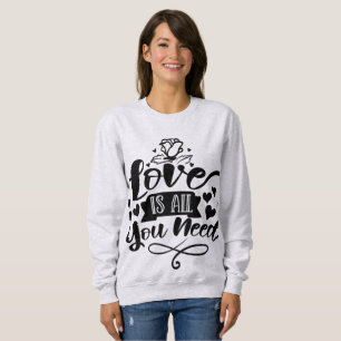 love is all you need sweatshirt