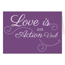 Love is an Action Verb. I learned this from you.