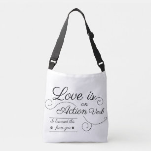 Love is an action verb. I learned this from you. Crossbody Bag