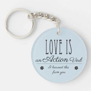Love is an action verb. I learned this from you. Keychain