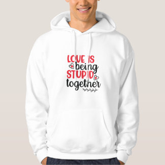 Love is Being Stupid Valentine's Day Hoodie
