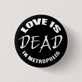 Love is dead in Metropolis 1 Inch Round Button