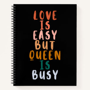 Love Is Easy Queen Is Busy colourful Women Quote  Notebook