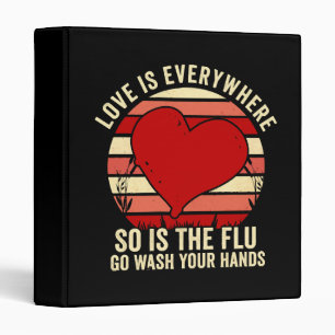 Love Is Everywhere But So Is The Flu Wash Your Binder