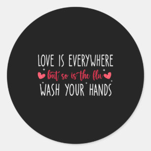 Love Is Everywhere But So Is The Flu Wash Your Han Classic Round Sticker