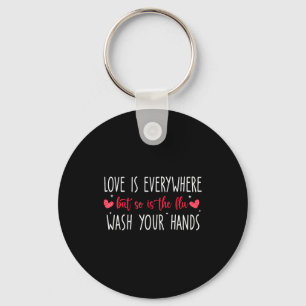 Love Is Everywhere But So Is The Flu Wash Your Han Keychain