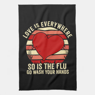 Love Is Everywhere But So Is The Flu Wash Your Kitchen Towel