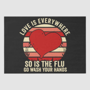 Love Is Everywhere But So Is The Flu Wash Your Tissue Paper