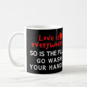 Love is Everywhere So Is The flu Wash Your Hands T Coffee Mug